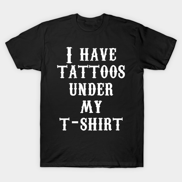I have tattoos under my t-shirt T-Shirt by Akweduk Designs